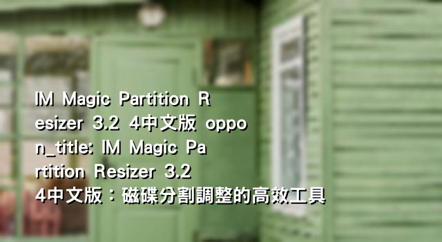 IM Magic Partition Resizer 3.2 4中文版 oppon_title: IM Magic Partition Resizer 3.2 4中文版：磁碟分割調整的高效工具