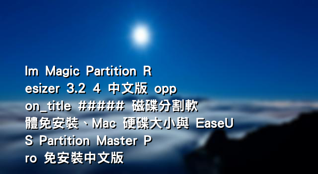 Im Magic Partition Resizer 3.2 4 中文版 oppon_title ##### 磁碟分割軟體免安裝、Mac 硬碟大小與 EaseUS Partition Master Pro 免安裝中文版