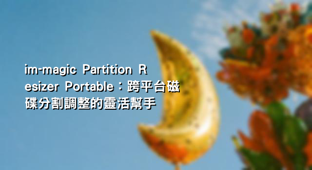 im-magic Partition Resizer Portable：跨平台磁碟分割調整的靈活幫手