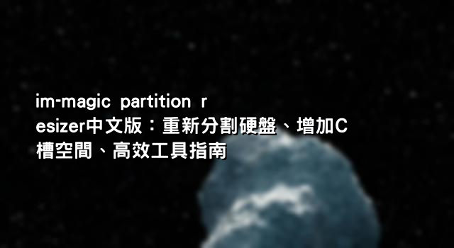 im-magic partition resizer中文版：重新分割硬盤、增加C槽空間、高效工具指南