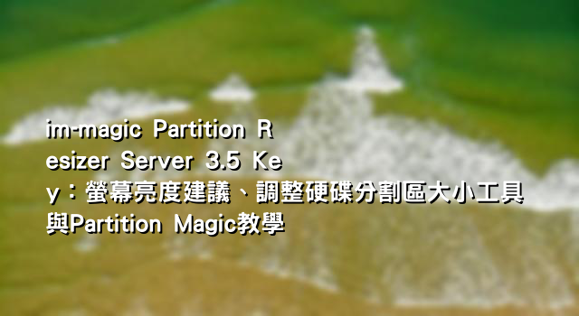 im-magic Partition Resizer Server 3.5 Key：螢幕亮度建議、調整硬碟分割區大小工具與Partition Magic教學