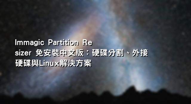 Immagic Partition Resizer 免安裝中文版：硬碟分割、外接硬碟與Linux解決方案