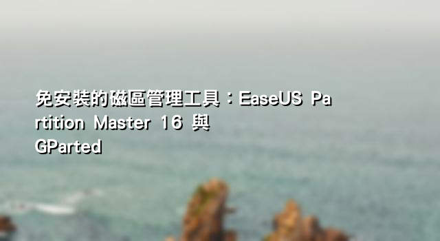 免安裝的磁區管理工具：EaseUS Partition Master 16 與 GParted