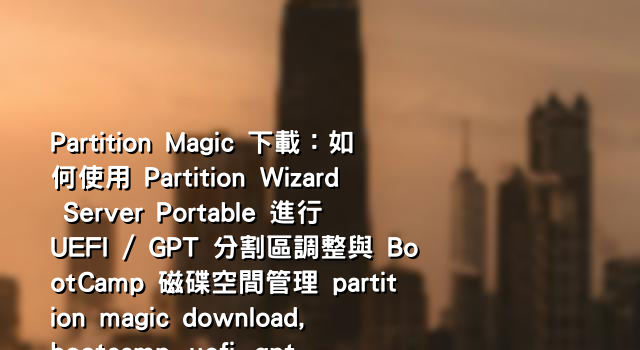 Partition Magic 下載：如何使用 Partition Wizard Server Portable 進行 UEFI / GPT 分割區調整與 BootCamp 磁碟空間管理 partition magic download, bootcamp, uefi, gpt, partition wizard server portable, geomagic design x, bootcamp disk space management-----------------------------------------------------------------------------------------------------------