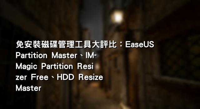 免安裝磁碟管理工具大評比：EaseUS Partition Master、IM-Magic Partition Resizer Free、HDD Resize Master